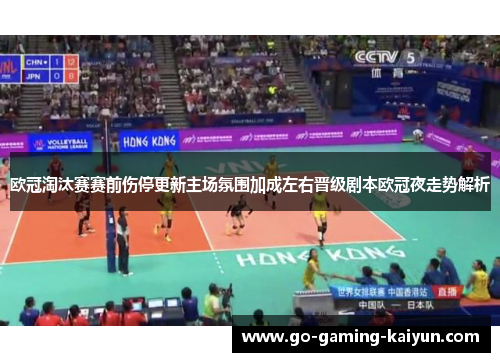 欧冠淘汰赛赛前伤停更新主场氛围加成左右晋级剧本欧冠夜走势解析