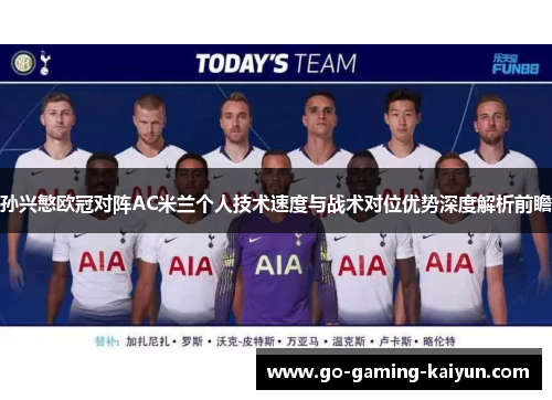 孙兴慜欧冠对阵AC米兰个人技术速度与战术对位优势深度解析前瞻