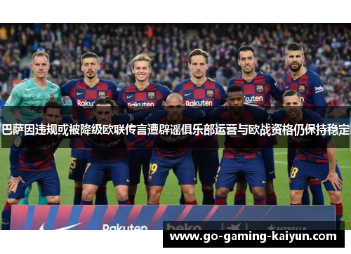 巴萨因违规或被降级欧联传言遭辟谣俱乐部运营与欧战资格仍保持稳定