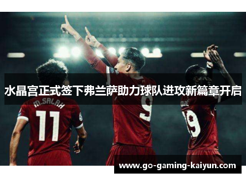 水晶宫正式签下弗兰萨助力球队进攻新篇章开启