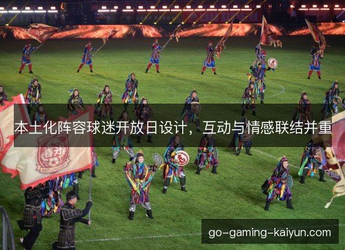 本土化阵容球迷开放日设计，互动与情感联结并重